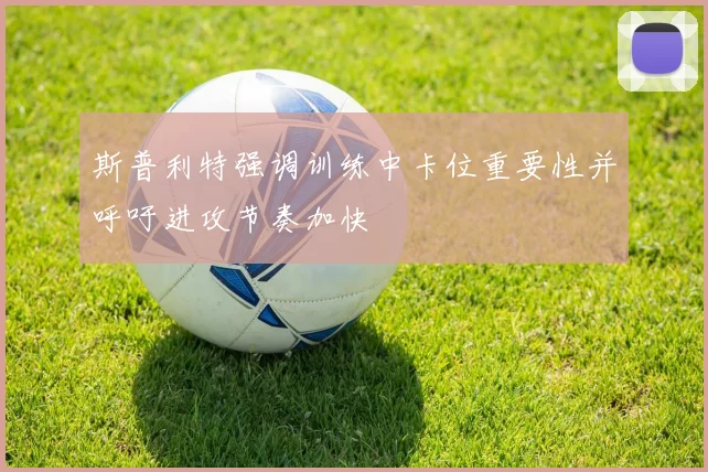 斯普利特强调训练中卡位重要性并呼吁进攻节奏加快