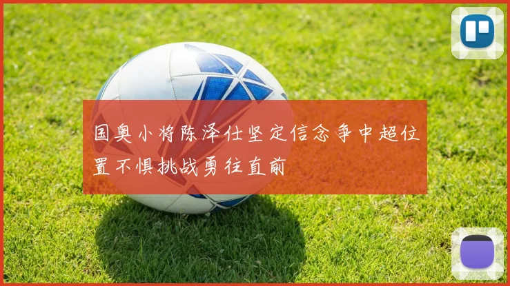 国奥小将陈泽仕坚定信念争中超位置不惧挑战勇往直前