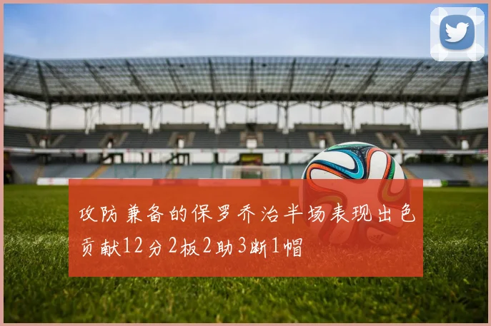 攻防兼备的保罗乔治半场表现出色贡献12分2板2助3断1帽