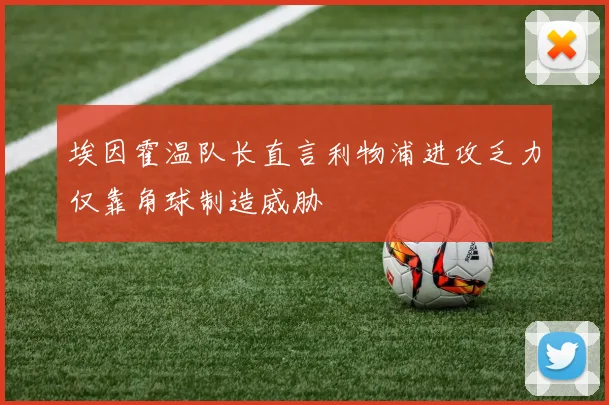 埃因霍温队长直言利物浦进攻乏力仅靠角球制造威胁