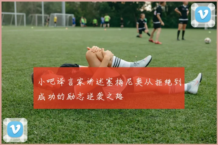 小吧译言家讲述塞梅尼奥从拒绝到成功的励志逆袭之路