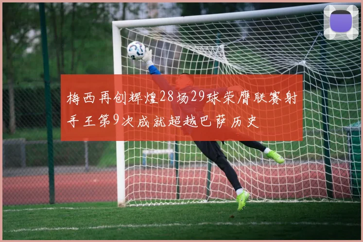 梅西再创辉煌28场29球荣膺联赛射手王第9次成就超越巴萨历史