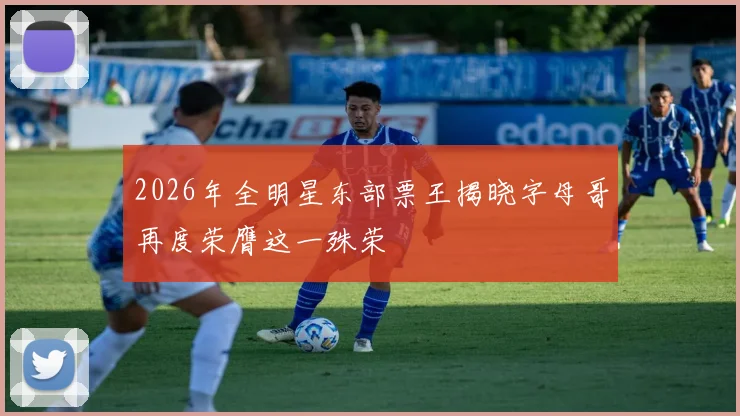 2026年全明星东部票王揭晓字母哥再度荣膺这一殊荣