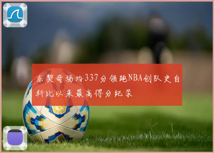 东契奇场均337分领跑NBA创队史自科比以来最高得分纪录