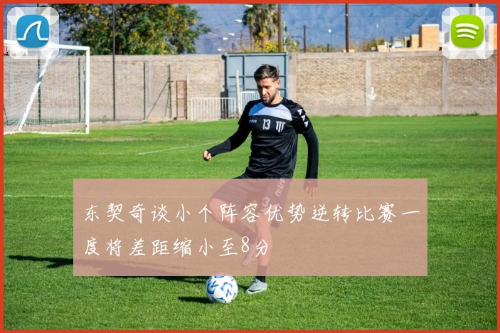 东契奇谈小个阵容优势逆转比赛一度将差距缩小至8分